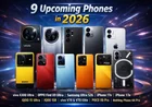 9 Upcoming Phones in 2026: कैमरा, बैटरी और गेमिंग में कौन रहेगा नंबर 1