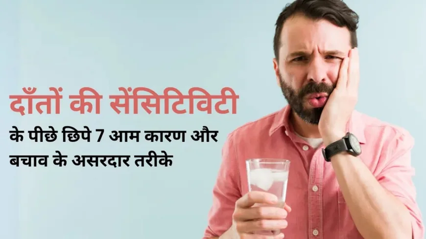 दांतों में Senstivity से राहत कैसे पाएं? जानें कारण, बचाव और सही इलाज