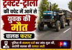 ट्रैक्टर-ट्रॉली की चपेट में आने से युवक की मौत, चालक फरार