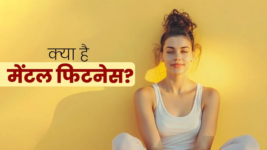 Mental Health & Mind Fitness बेहतर जिंदगी के लिए मानसिक स्वास्थ्य को कैसे मजबूत बनाएं