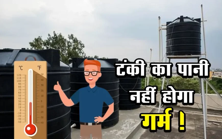 Heat Wave में भी ठंडा पानी पाएं, टंकी के लिए अपनाएं ये आसान टिप्स